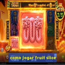 como jogar fruit slice